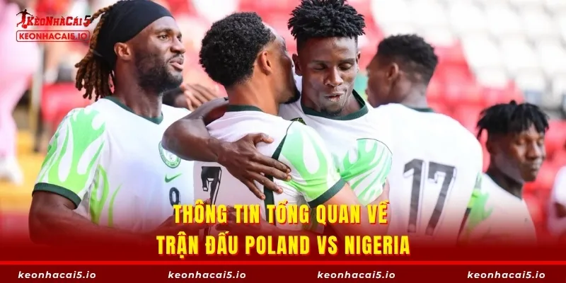 Thông tin tổng quan về trận đấu Poland vs Nigeria