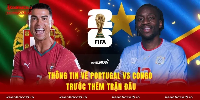 Thông tin về Portugal vs Congo trước thềm trận đấu