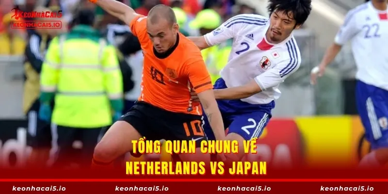Tổng quan chung về Netherlands vs Japan