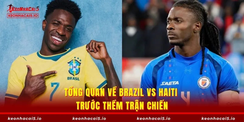 Tổng quan về Brazil vs Haiti trước thềm trận chiến