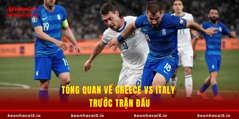 Tổng quan về Greece vs Italy trước trận đấu