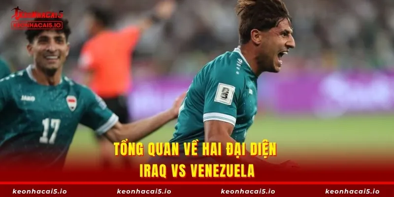 Tổng quan về hai đại diện Iraq vs Venezuela