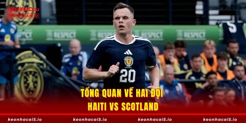 Tổng quan về hai đội Haiti vs Scotland