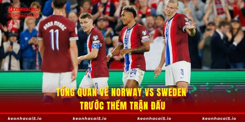 Tổng quan về Norway vs Sweden trước thềm trận đấu