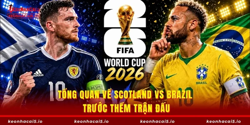 Tổng quan về Scotland vs Brazil trước thềm trận đấu