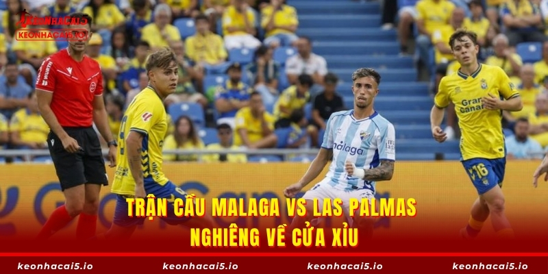 Trận cầu Malaga vs Las Palmas nghiêng về cửa Xỉu