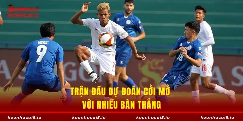 Trận đấu dự đoán cởi mở với nhiều bàn thắng