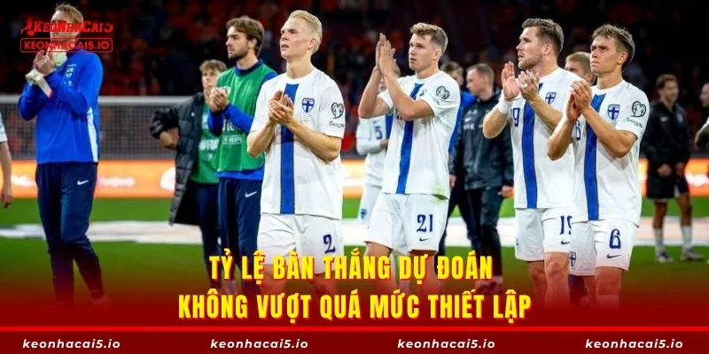 Tỷ lệ bàn thắng dự đoán không vượt quá mức thiết lập