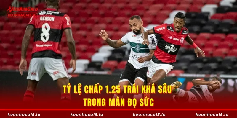 Tỷ lệ chấp 1.25 trái khá sâu trong màn đọ sức
