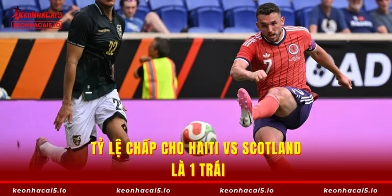 Tỷ lệ chấp cho Haiti vs Scotland là 1 trái