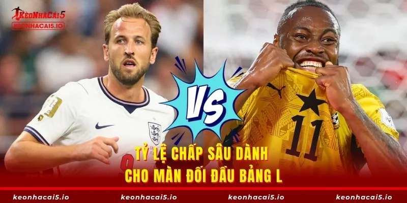 Tỷ lệ chấp sâu dành cho màn đối đầu bảng L