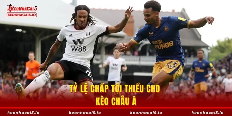 Tỷ lệ chấp tối thiểu cho kèo châu Á
