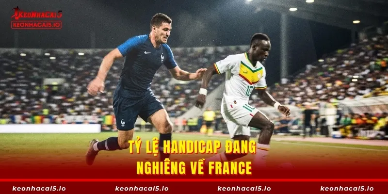 Tỷ lệ handicap đang nghiêng về France
