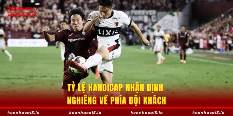 Tỷ lệ handicap nhận định nghiêng về phía đội khách