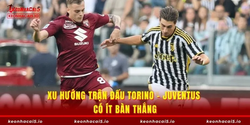 Xu hướng trận đấu Torino - Juventus có ít bàn thắng