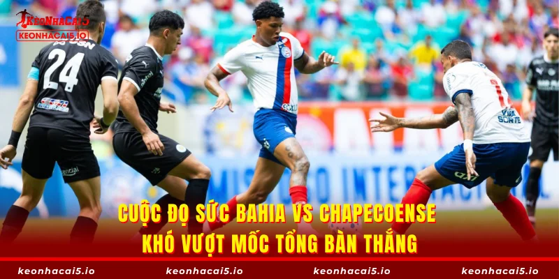 Cuộc đọ sức Bahia vs Chapecoense khó vượt mốc tổng bàn thắng
