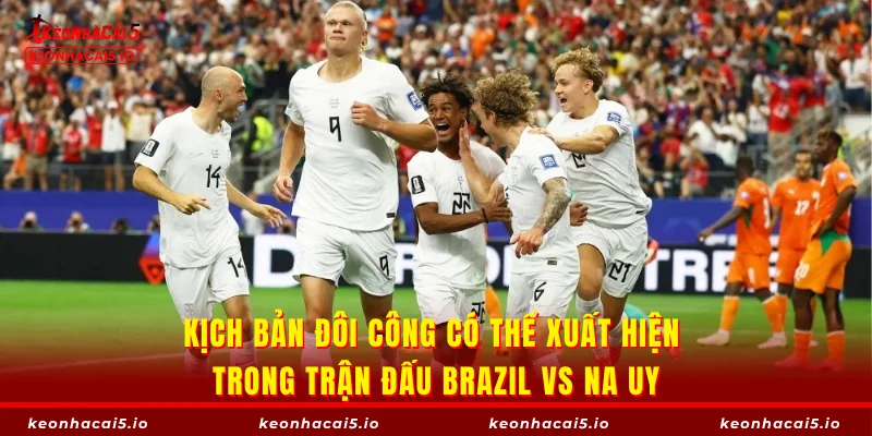 Kịch bản đôi công có thể xuất hiện trong trận đấu Brazil vs Na Uy