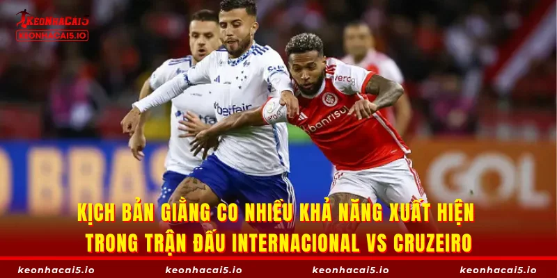 Kịch bản giằng co nhiều khả năng xuất hiện trong trận đấu Internacional vs Cruzeiro