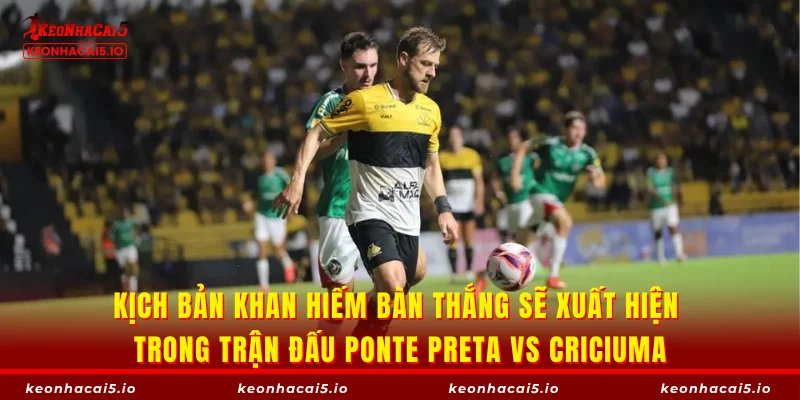 Kịch bản khan hiếm bàn thắng sẽ xuất hiện trong trận đấu Ponte Preta vs Criciuma