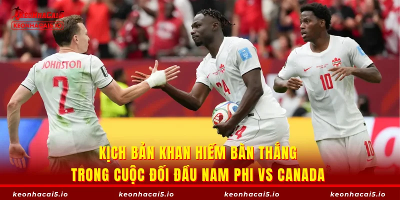 Kịch bản khan hiếm bàn thắng trong cuộc đối đầu Nam Phi vs Canada