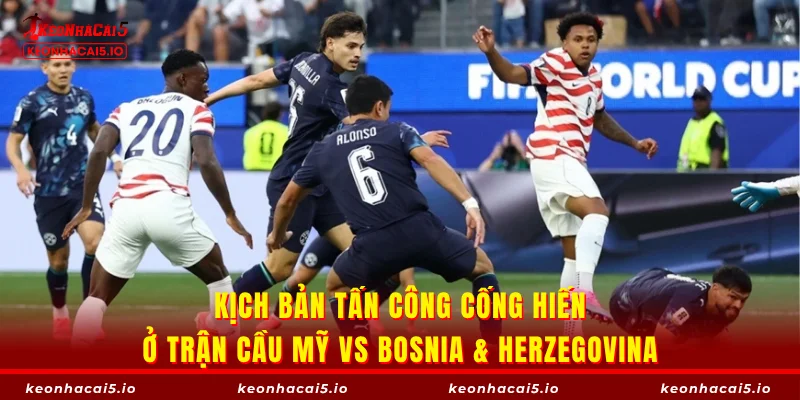 Kịch bản tấn công cống hiến ở trận cầu Mỹ vs Bosnia & Herzegovina