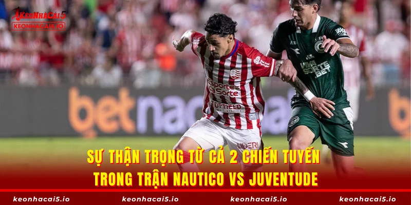 Sự thận trọng từ cả 2 chiến tuyến trong trận Nautico vs Juventude