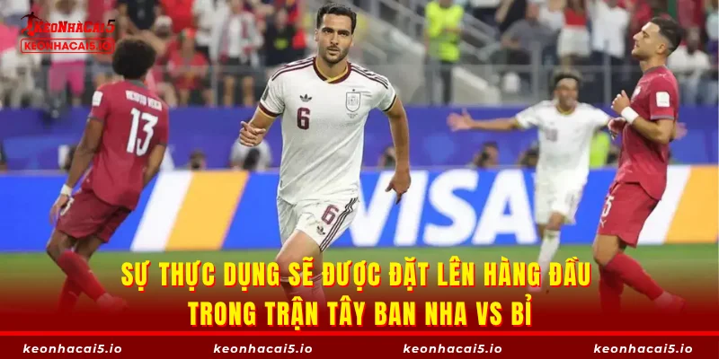 Sự thực dụng sẽ được đặt lên hàng đầu trong trận Tây Ban Nha vs Bỉ