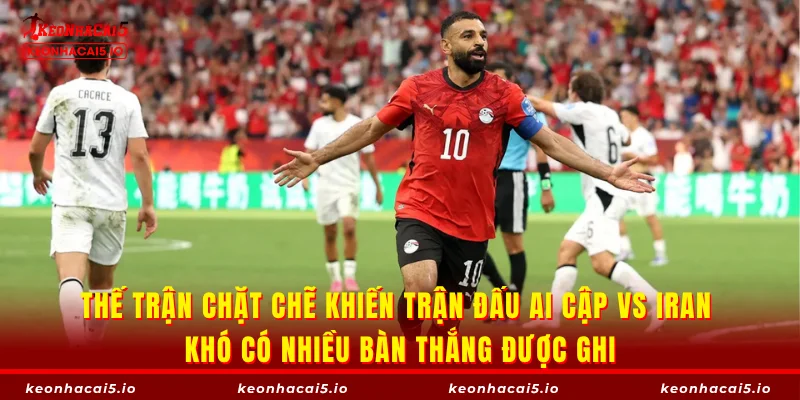 Thế trận chặt chẽ khiến trận đấu Ai Cập vs Iran khó có nhiều bàn thắng được ghi
