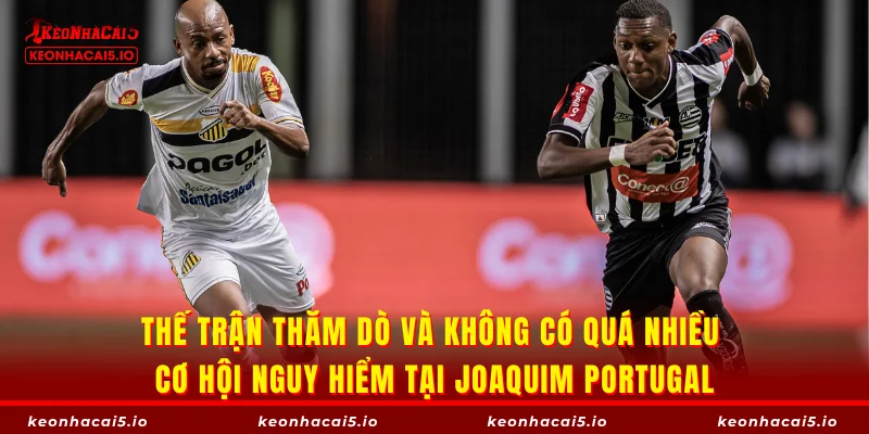 Thế trận thăm dò và không có quá nhiều cơ hội nguy hiểm tại Joaquim Portugal