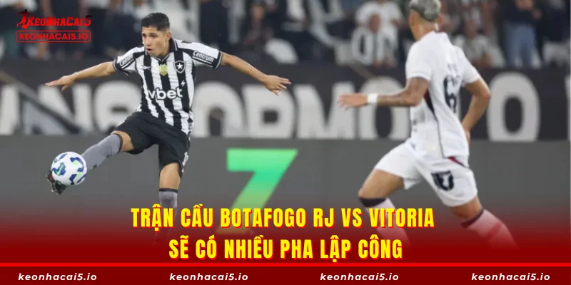 Trận cầu Botafogo RJ vs Vitoria sẽ có nhiều pha lập công