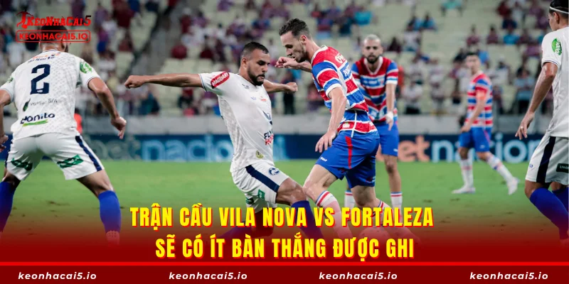 Trận cầu Vila Nova vs Fortaleza sẽ có ít bàn thắng được ghi