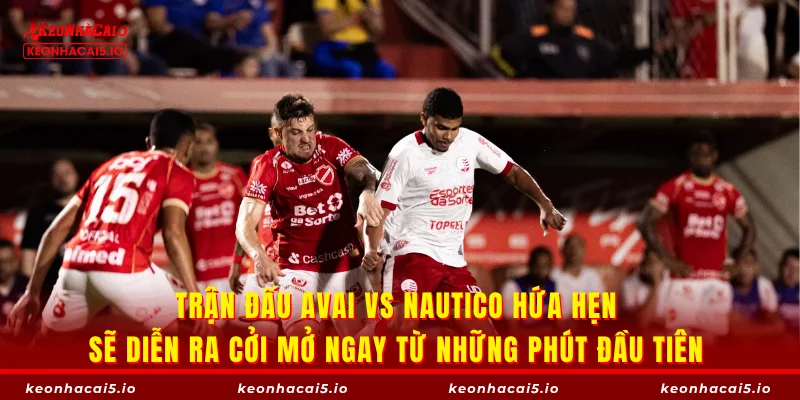 Trận đấu Avai vs Nautico hứa hẹn sẽ diễn ra cởi mở ngay từ những phút đầu tiên