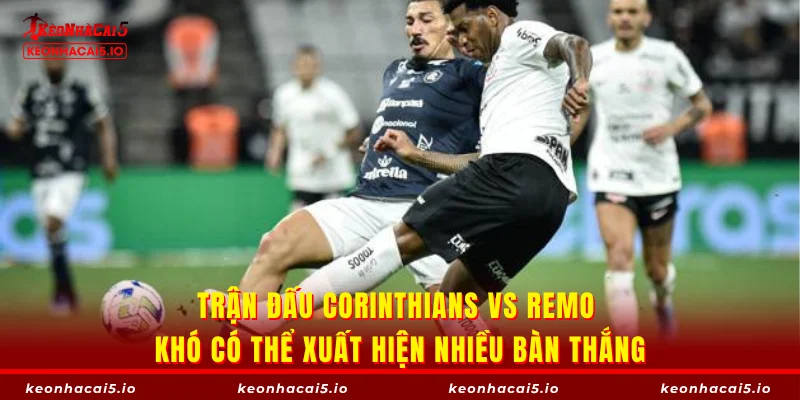 Trận đấu Corinthians vs Remo khó có thể xuất hiện nhiều bàn thắng