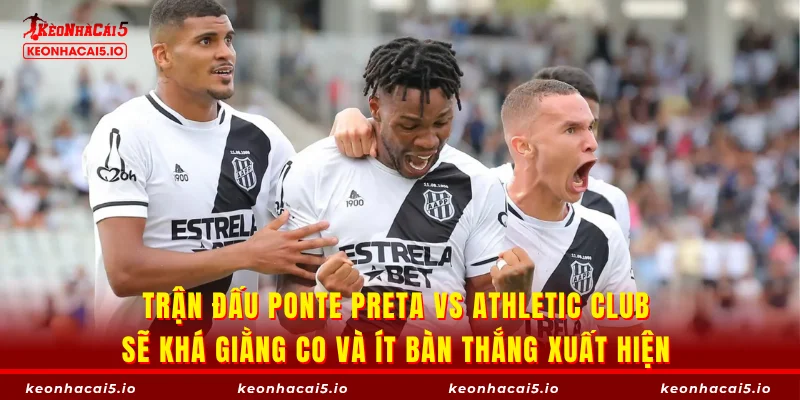 Trận đấu Ponte Preta vs Athletic Club sẽ khá giằng co và ít bàn thắng xuất hiện