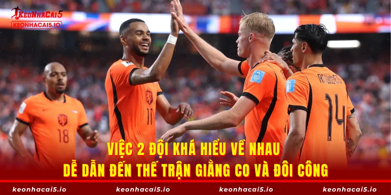 Việc 2 đội khá hiểu về nhau dễ dẫn đến thế trận giằng co và đôi công